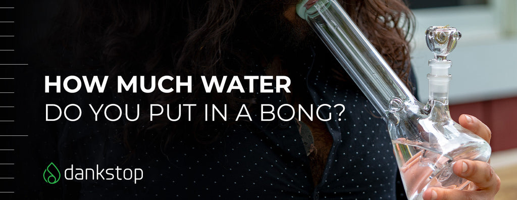 how much water do you put in a bong
